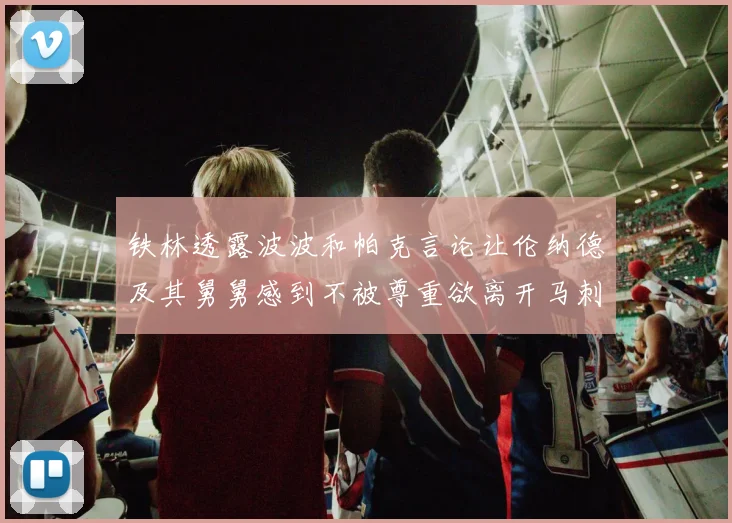 铁林透露波波和帕克言论让伦纳德及其舅舅感到不被尊重欲离开马刺